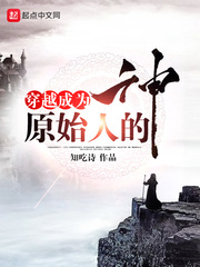 穿越成为原始人的神 穿越成为原始人的神