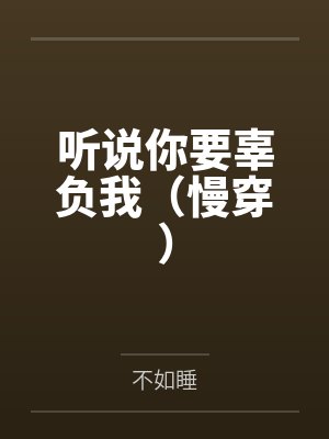 听说你想辜负我 小说 听说你想辜负我 小说