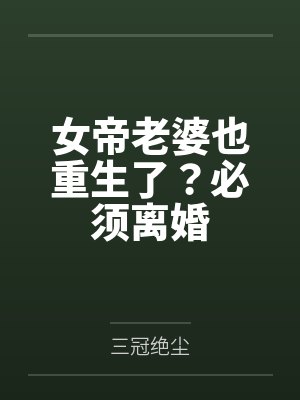 女帝老婆也重生了?必须离婚 女帝老婆也重生了?必须离婚