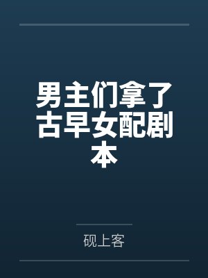 男主前期以为女配是女主的古言