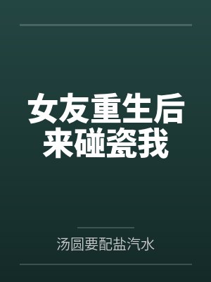 女友重生后来碰瓷我