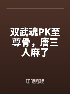 双武魂PK至尊骨，唐三人麻了