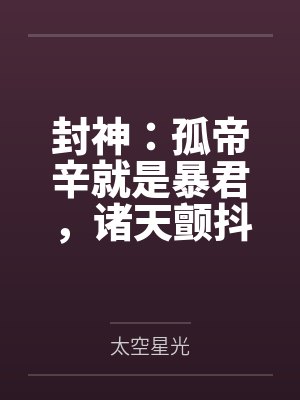 封神:孤帝辛就是暴君,诸天颤抖 封神:孤帝辛就是暴君,诸天颤抖