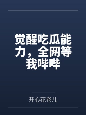 觉醒吃瓜能力,全网等我哔哔 觉醒吃瓜能力,全网等我哔哔