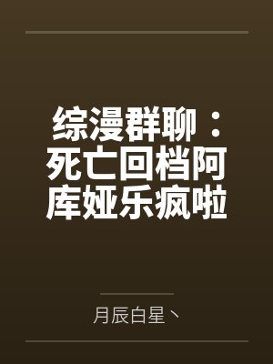 综漫群聊:死亡回档阿库娅乐疯啦 综漫群聊:死亡回档阿库娅乐疯啦