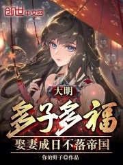 大明多子多福:娶妻成日不落帝国 大明多子多福:娶妻成日不落帝国