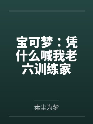 宝可梦：凭什么喊我老六训练家