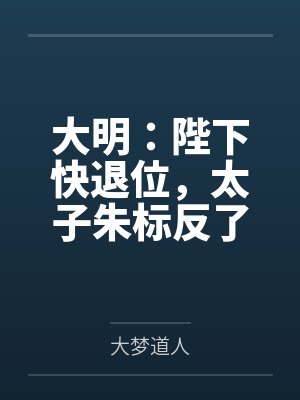 大明：陛下快退位，太子朱标反了