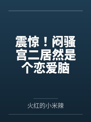震惊!闷骚宫二居然是个恋爱脑 震惊!闷骚宫二居然是个恋爱脑