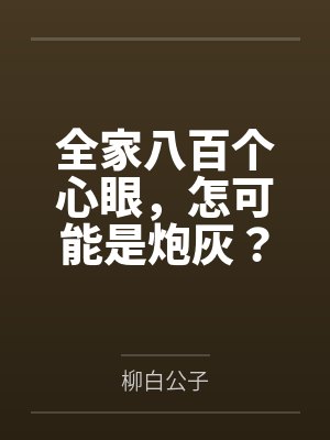 全家八百个心眼,怎可能是炮灰? 全家八百个心眼,怎可能是炮灰?