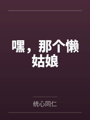 嘿，那个懒姑娘