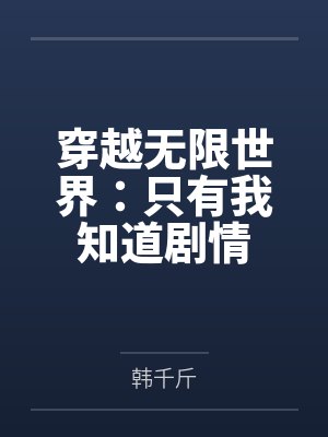 穿越无限世界:只有我知道剧情 穿越无限世界:只有我知道剧情