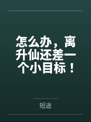 怎么办，离升仙还差一个小目标！