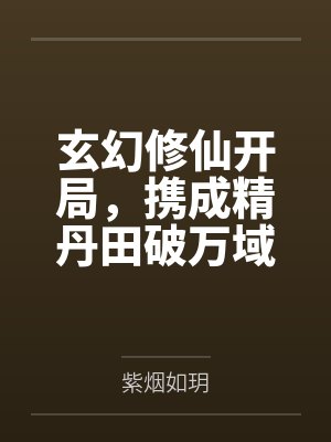 玄幻修仙开局，携成精丹田破万域