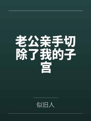 老公亲手切除了我的子宫