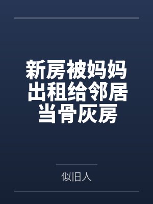 新房被妈妈出租给邻居当骨灰房