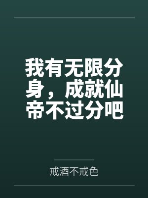 我有无限分身，成就仙帝不过分吧