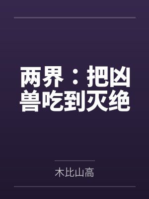 两界:把凶兽吃到灭绝 两界:把凶兽吃到灭绝