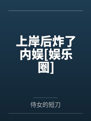 上岸后炸了内娱[娱乐圈]