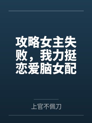 攻略女主失败,我力挺恋爱脑女配 攻略女主失败,我力挺恋爱脑女配