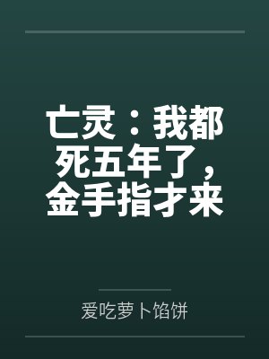 亡灵:我都死五年了,金手指才来 亡灵:我都死五年了,金手指才来