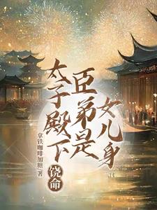 太子殿下饶命,臣弟是女儿身 太子殿下饶命,臣弟是女儿身