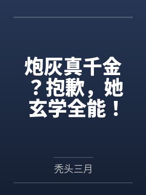 炮灰真千金?抱歉,她玄学全能! 炮灰真千金?抱歉,她玄学全能!
