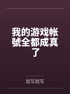 我的游戏帐號全都成真了 我的游戏帐號全都成真了
