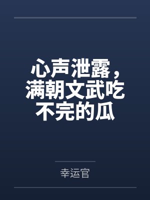 心声泄露,满朝文武吃不完的瓜 心声泄露,满朝文武吃不完的瓜