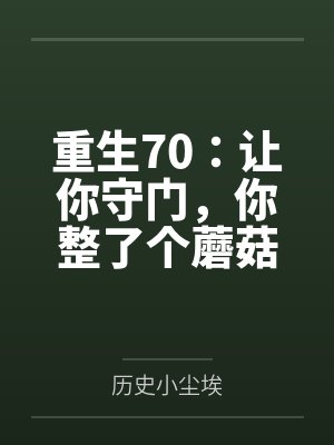 重生70:让你守门,你整了个蘑菇云? 重生70:让你守门,你整了个蘑菇云?