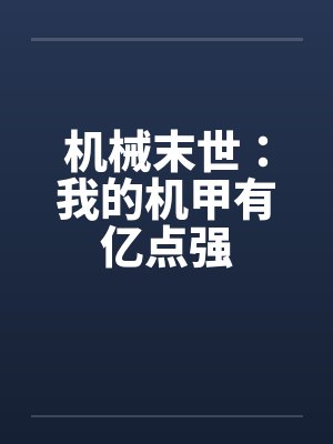 机械末世:我的机甲有亿点强 机械末世:我的机甲有亿点强