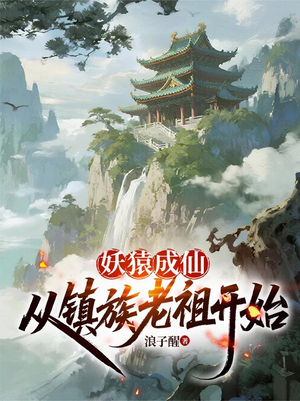 妖猿成仙,从镇族老祖开始 妖猿成仙,从镇族老祖开始