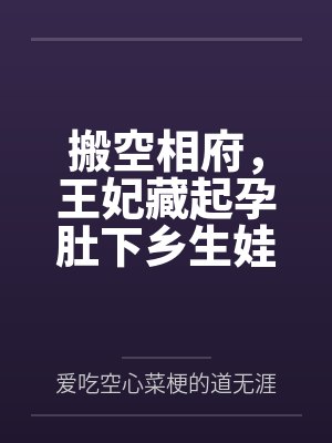 搬空相府，王妃藏起孕肚下乡生娃