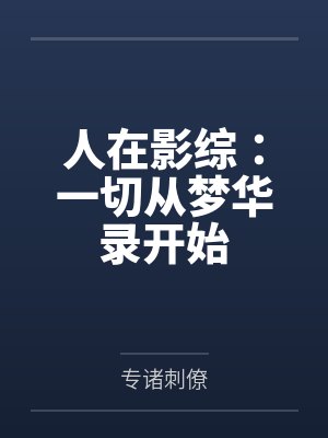 人在影综:一切从梦华录开始 人在影综:一切从梦华录开始