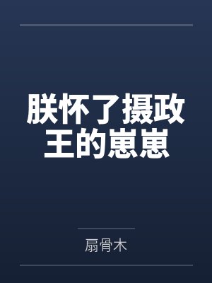朕怀了摄政王的崽崽 朕怀了摄政王的崽崽