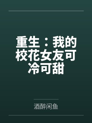重生:我的校花女友可冷可甜 重生:我的校花女友可冷可甜