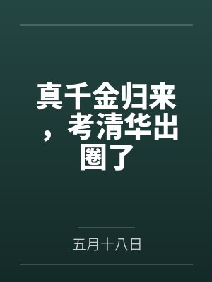 真千金归来,考清华出圈了 真千金归来,考清华出圈了