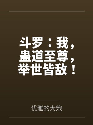 斗罗:我,蛊道至尊,举世皆敌! 斗罗:我,蛊道至尊,举世皆敌!