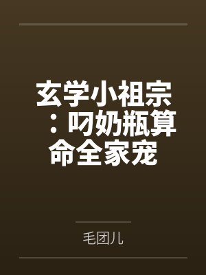 玄学小祖宗:叼奶瓶算命全家宠 玄学小祖宗:叼奶瓶算命全家宠