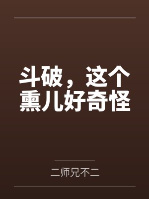 斗破,这个熏儿好奇怪 斗破,这个熏儿好奇怪
