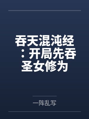 吞天混沌经:开局先吞圣女修为 吞天混沌经:开局先吞圣女修为
