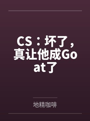 CS:坏了,真让他成Goat了 CS:坏了,真让他成Goat了