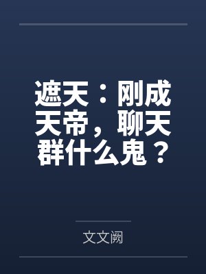 遮天:刚成天帝,聊天群什么鬼? 遮天:刚成天帝,聊天群什么鬼?