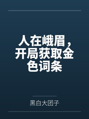 人在峨眉,开局获取金色词条 人在峨眉,开局获取金色词条