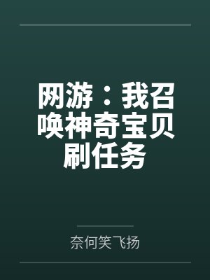 网游:我召唤神奇宝贝刷任务 网游:我召唤神奇宝贝刷任务