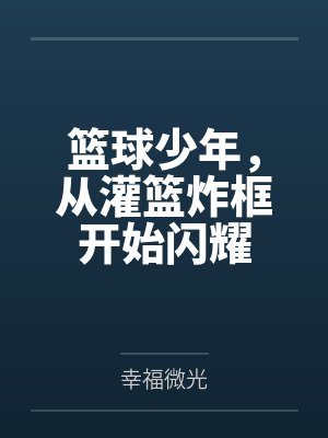 篮球少年,从灌篮炸框开始闪耀 篮球少年,从灌篮炸框开始闪耀