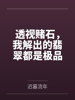 透视赌石,我解出的翡翠都是极品 透视赌石,我解出的翡翠都是极品
