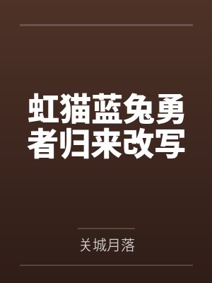虹猫蓝兔勇者归来改写 虹猫蓝兔勇者归来改写
