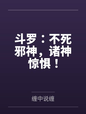 斗罗:不死邪神,诸神惊惧! 斗罗:不死邪神,诸神惊惧!
