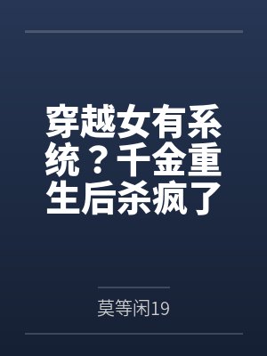 穿越女有系统?千金重生后杀疯了 穿越女有系统?千金重生后杀疯了